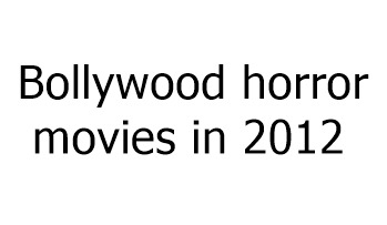 Bollywood horror movies in 2012