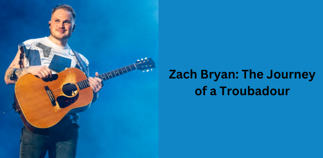 Zach Bryan: The Journey of a Troubadour